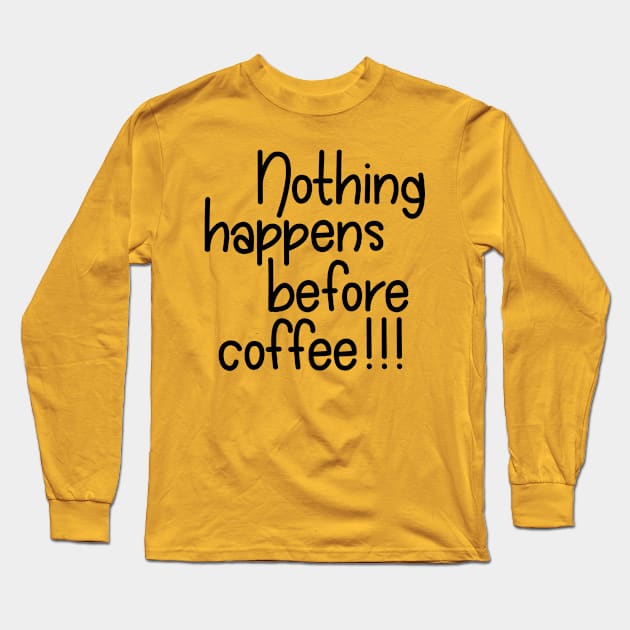 Nothing Happens Before Coffee - Black Long Sleeve T-Shirt by PeppermintClover